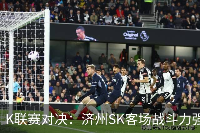 K联赛对决：济州SK客场战斗力强劲